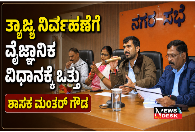 *ಮಡಿಕೇರಿ ನಗರಸಭೆ : ತ್ಯಾಜ್ಯ ನಿರ್ವಹಣೆಗೆ ವೈಜ್ಞಾನಿಕ ವಿಧಾನಕ್ಕೆ ಒತ್ತು : ಶಾಸಕ ಮಂತರ್ ಗೌಡ*